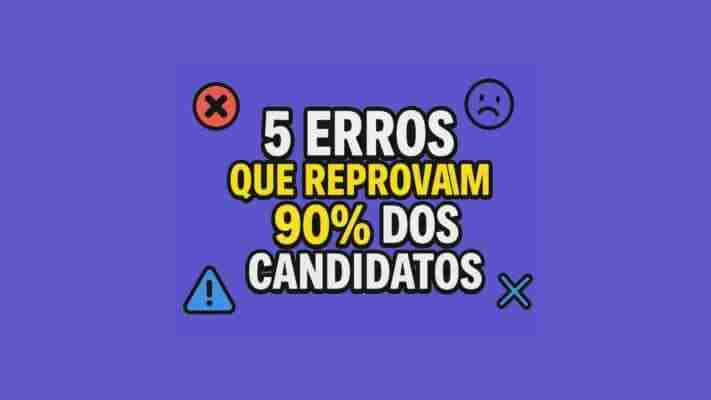 5 Erros que Reprovam os Candidatos