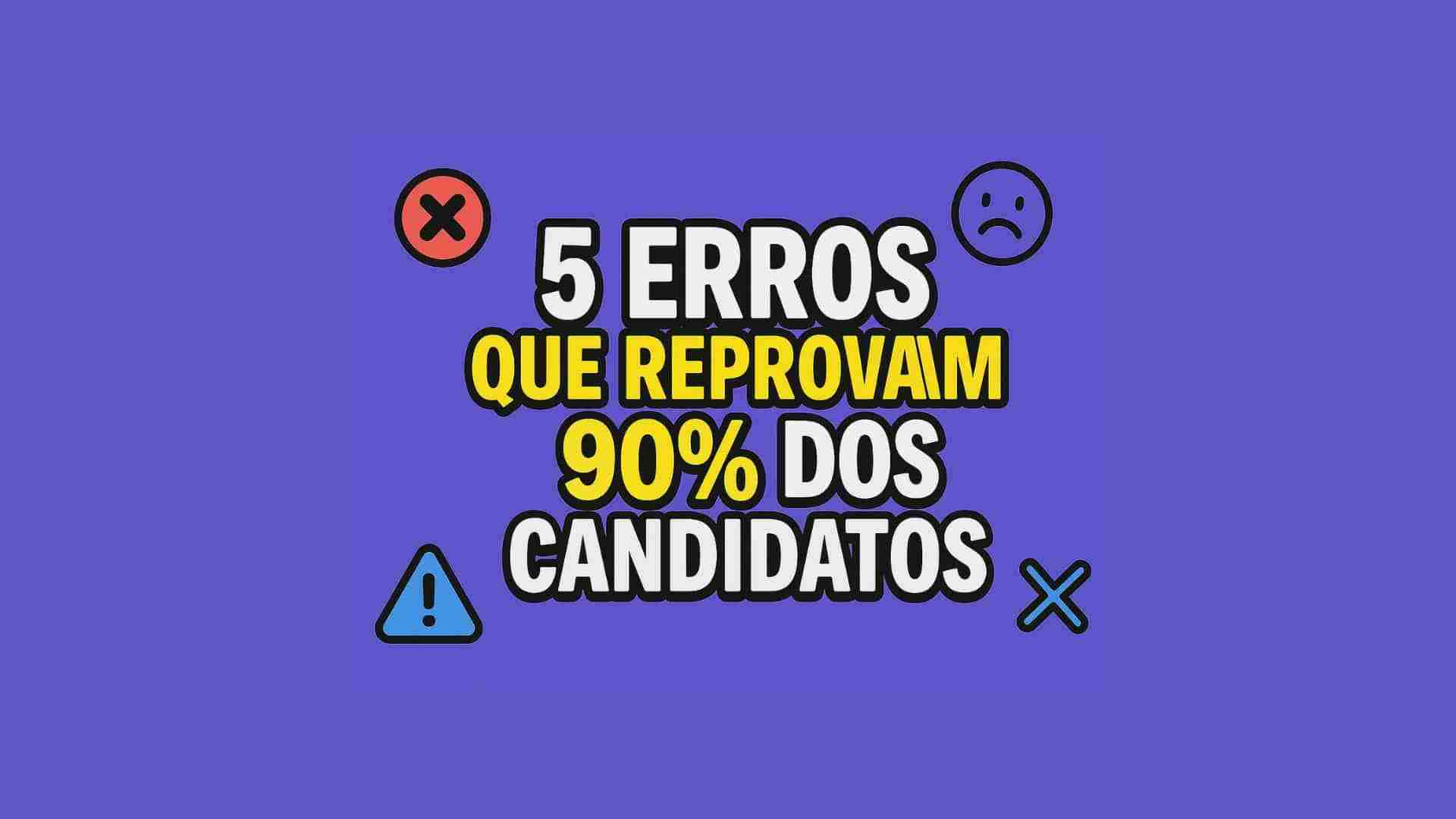 5 Erros que Reprovam os Candidatos
